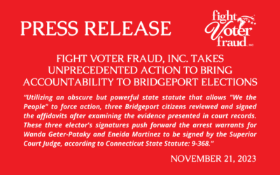 Press Release: Fight Voter Fraud, Inc. Takes Unprecedented Action To Bring Accountability to Bridgeport Elections