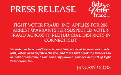 Press Release: Fight Voter Fraud, Inc. Applies For 206 Arrest Warrants For Suspected Voter Fraud Across Three Judicial Districts In Connecticut